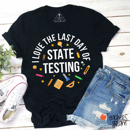 I Love The Last Day Of State Testing Teacher T-Shirt