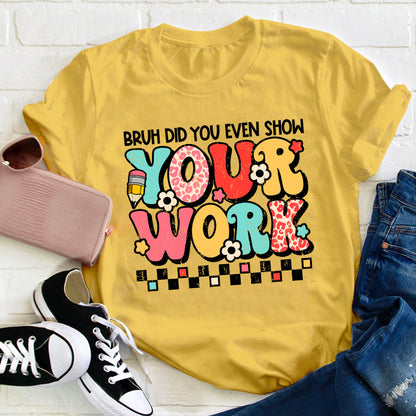 Bruh Did You Even Show Your Work Teacher T-Shirt